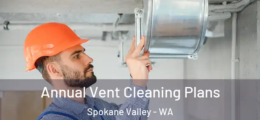 Annual Vent Cleaning Plans Spokane Valley - WA