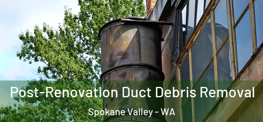 Post-Renovation Duct Debris Removal Spokane Valley - WA